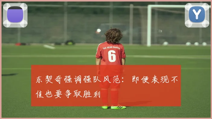 东契奇强调强队风范：即便表现不佳也要争取胜利